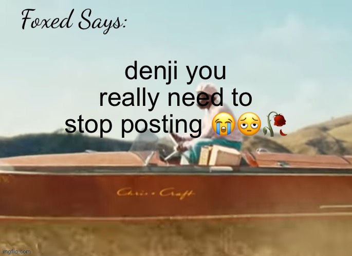 Foxed CMIYGL temp | denji you really need to stop posting 😭🫩🥀 | image tagged in foxed cmiygl temp | made w/ Imgflip meme maker