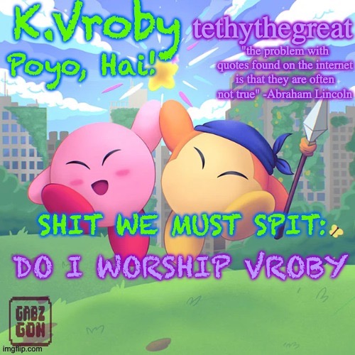 K.Vroby and tethythegreat shared template | DO I WORSHIP VROBY | image tagged in k vroby and tethythegreat shared template | made w/ Imgflip meme maker