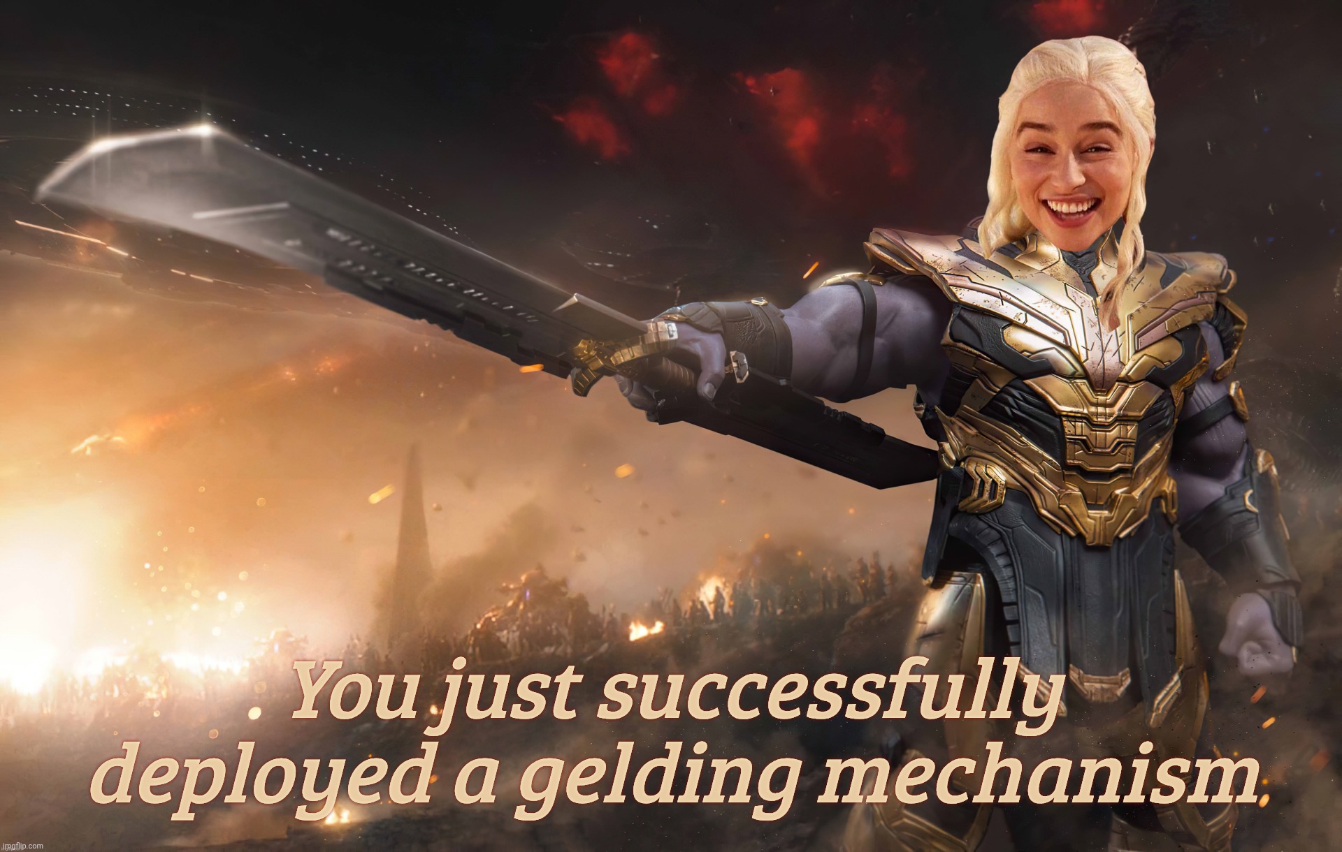 Daenerys Thanos | You just successfully deployed a gelding mechanism | image tagged in daenerys thanos | made w/ Imgflip meme maker