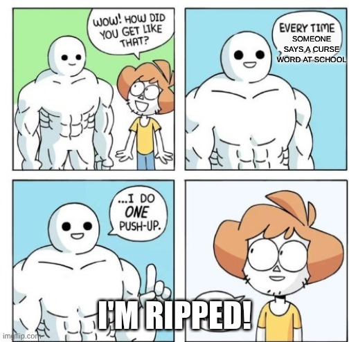 I probably used the second text box wrong | SOMEONE SAYS A CURSE WORD AT SCHOOL; I'M RIPPED! | image tagged in i do one push-up | made w/ Imgflip meme maker