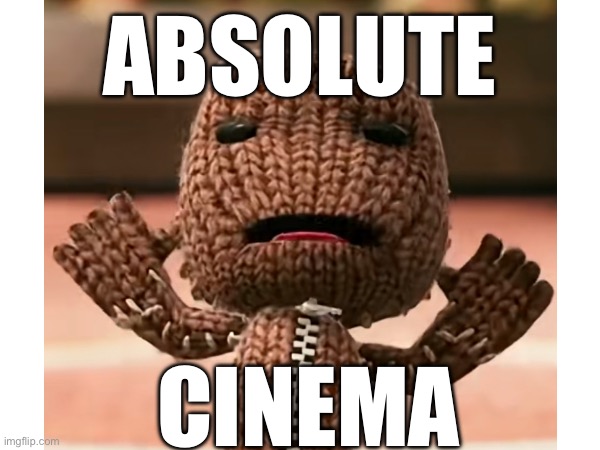 Absolute cinema | ABSOLUTE; CINEMA | image tagged in absolute cinema,cinema,absolute,sackboy,meme,reaction | made w/ Imgflip meme maker