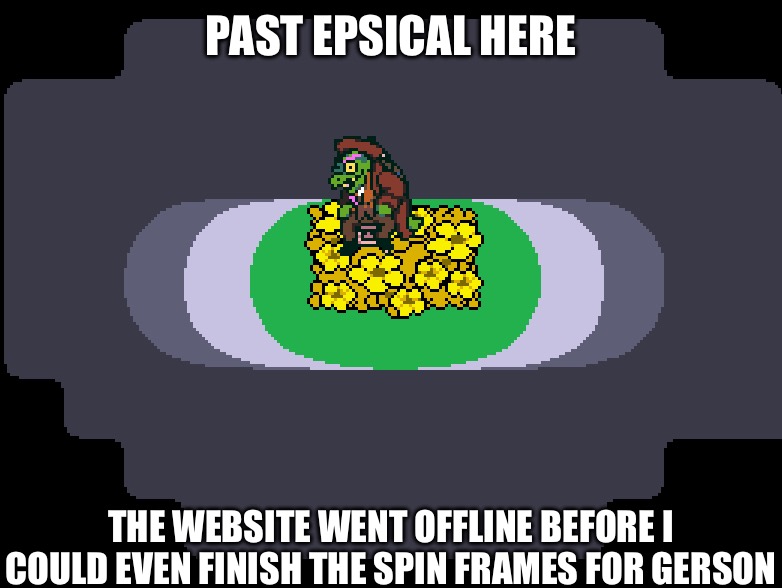 if you're reading this in the future, i might have continued working on it | PAST EPSICAL HERE; THE WEBSITE WENT OFFLINE BEFORE I COULD EVEN FINISH THE SPIN FRAMES FOR GERSON | made w/ Imgflip meme maker