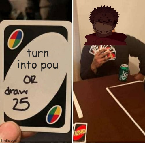 UNO Draw 25 Cards | turn into pou | image tagged in memes,uno draw 25 cards | made w/ Imgflip meme maker