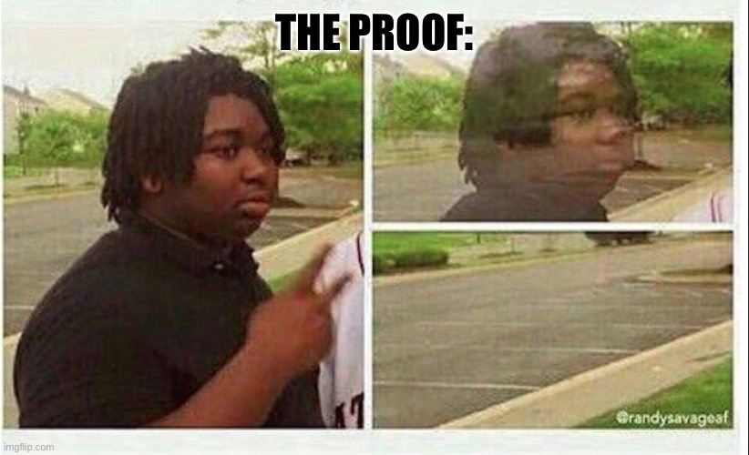 Black guy disappearing | THE PROOF: | image tagged in black guy disappearing | made w/ Imgflip meme maker
