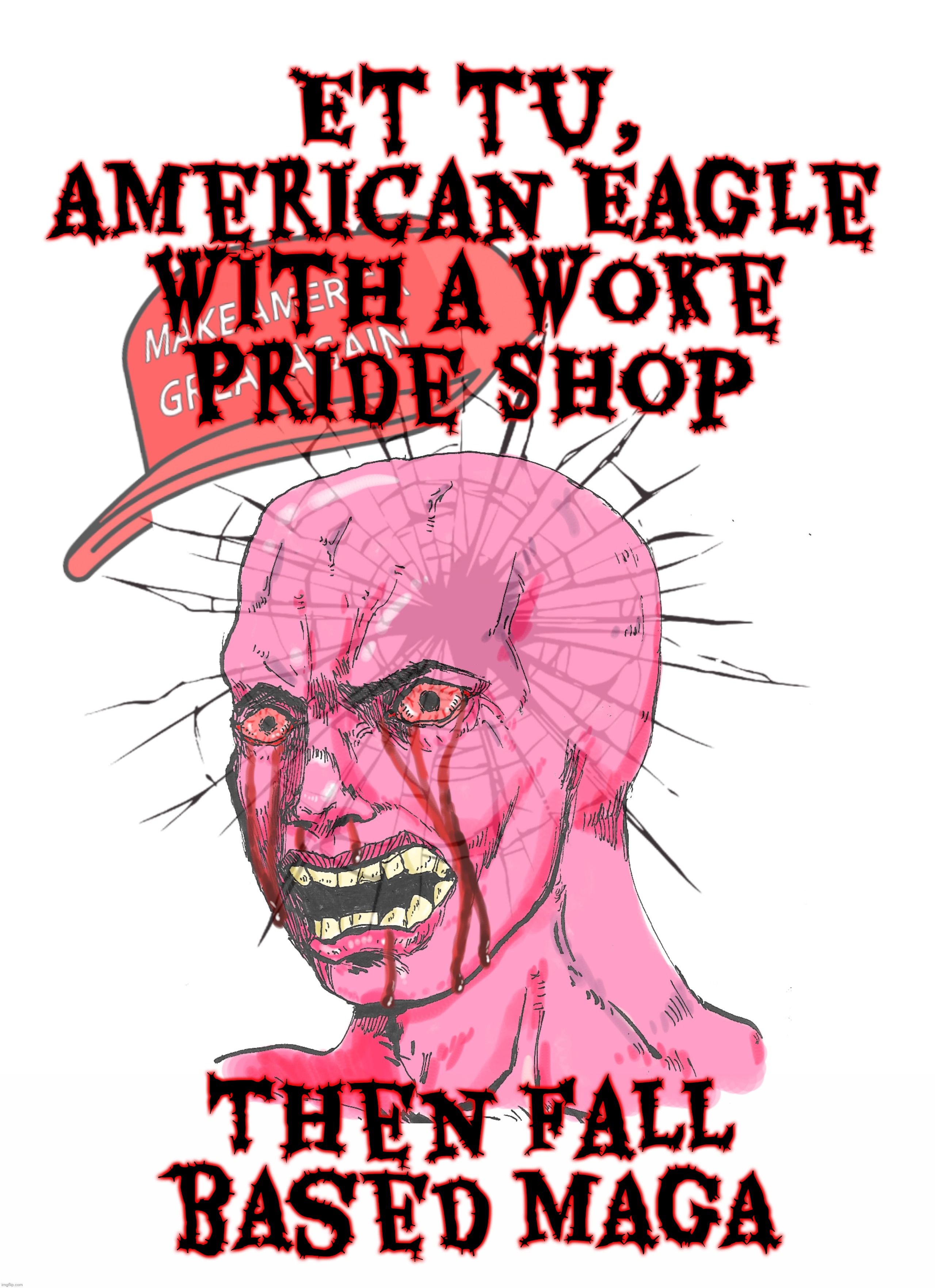 Et tu,
American Eagle
with a woke
Pride Shop; Then fall based MAGA | made w/ Imgflip meme maker