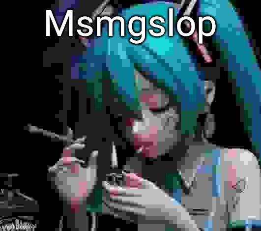 Miku smoking low quality | Msmgslop | image tagged in miku smoking low quality | made w/ Imgflip meme maker
