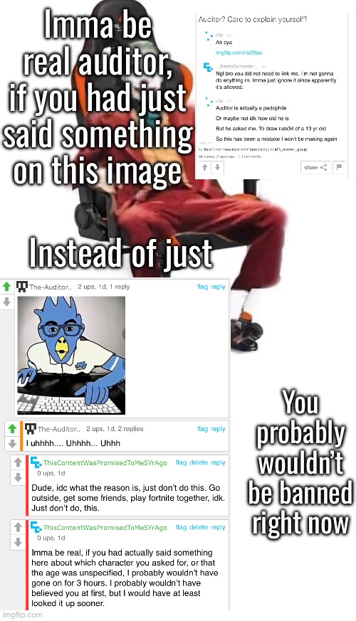 Deadass, this is the reason why this shit last 4 hours | Imma be real auditor, if you had just said something on this image; Instead of just; You probably wouldn’t be banned right now | image tagged in average reaction image | made w/ Imgflip meme maker