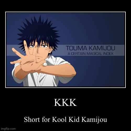 KKKamijou Touma | KKK | Short for Kool Kid Kamijou | image tagged in funny,demotivationals,toaru,dark humor,kkk,anime | made w/ Imgflip demotivational maker