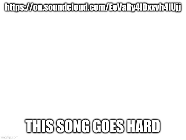 Child's Play | https://on.soundcloud.com/EeVaRy4IDxxvh4IUjj; THIS SONG GOES HARD | made w/ Imgflip meme maker
