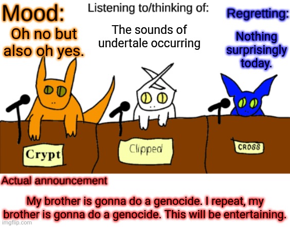 He will NOT make it past Undyne. | The sounds of undertale occurring; Nothing surprisingly today. Oh no but also oh yes. My brother is gonna do a genocide. I repeat, my brother is gonna do a genocide. This will be entertaining. | image tagged in dungeonkeeper announcement temp | made w/ Imgflip meme maker