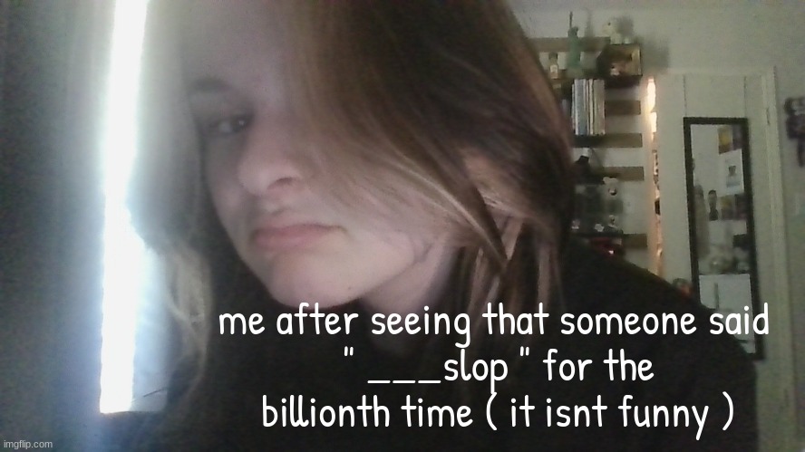 stink eye | me after seeing that someone said 
" ___slop " for the billionth time ( it isnt funny ) | made w/ Imgflip meme maker