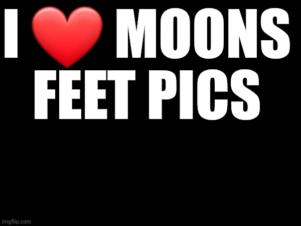 Not sharing with any of you all | I ❤️ MOONS FEET PICS | made w/ Imgflip meme maker