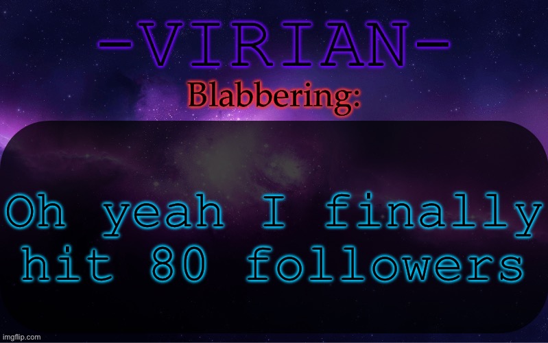I’ve been in the 70s for Months lol | Oh yeah I finally hit 80 followers | image tagged in virian announcement temp | made w/ Imgflip meme maker