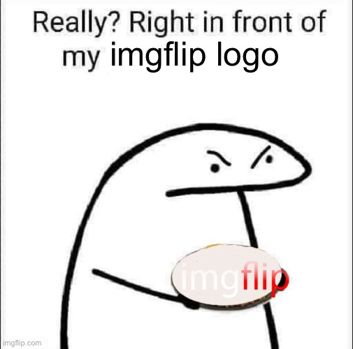 Really? Right in front of my pancit? | imgflip logo | image tagged in really right in front of my pancit | made w/ Imgflip meme maker