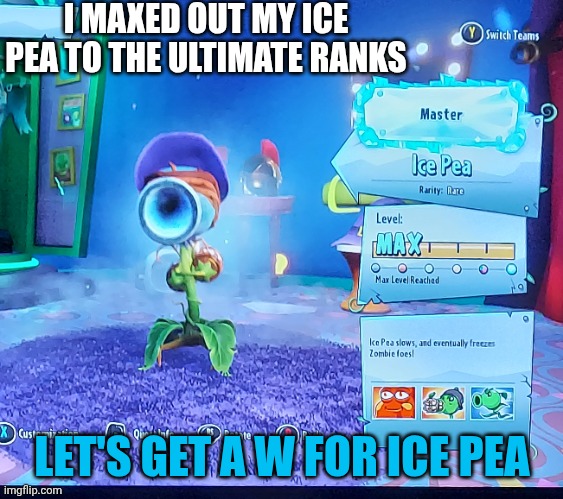 8/5/2025 | I MAXED OUT MY ICE PEA TO THE ULTIMATE RANKS; LET'S GET A W FOR ICE PEA | image tagged in plants vs zombies | made w/ Imgflip meme maker