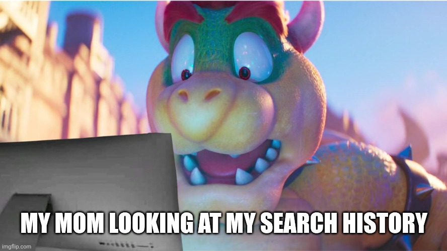 That's confiscated | MY MOM LOOKING AT MY SEARCH HISTORY | image tagged in bowser looking on computer | made w/ Imgflip meme maker