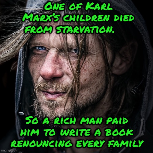 Street wise | One of Karl Marx’s children died from starvation. So a rich man paid him to write a book renouncing every family | image tagged in homeless | made w/ Imgflip meme maker