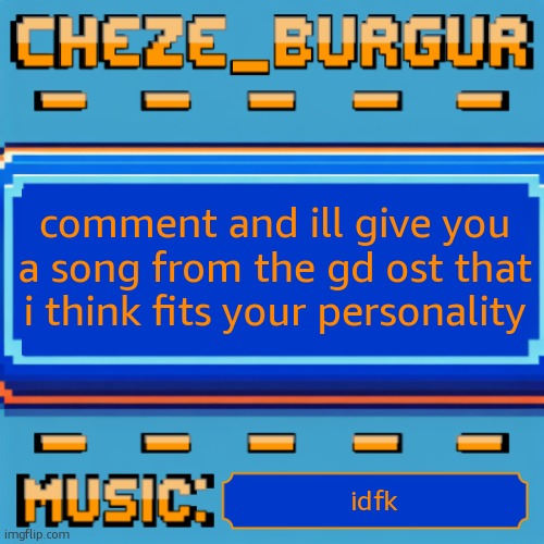 idea stealer | comment and ill give you a song from the gd ost that i think fits your personality; idfk | image tagged in cheze pixel template | made w/ Imgflip meme maker