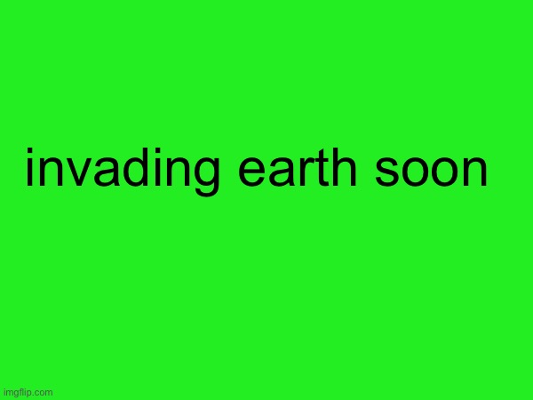 gleep | invading earth soon | made w/ Imgflip meme maker