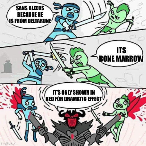 Seriously tho, all the other monsters probably bleed a bit before they die | SANS BLEEDS BECAUSE HE IS FROM DELTARUNE; ITS BONE MARROW; IT’S ONLY SHOWN IN RED FOR DRAMATIC EFFECT | image tagged in sword fight,sans,bloody,blood | made w/ Imgflip meme maker