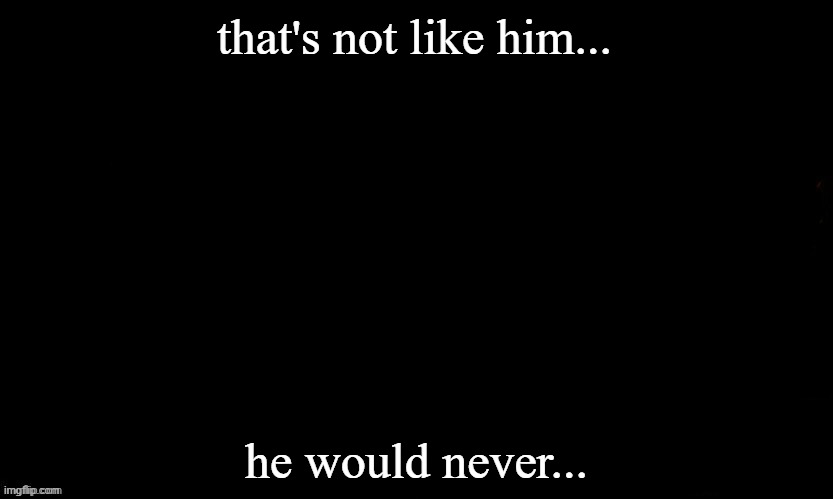 mom did some digging on fb, the other party said it was road rage... that's not right... | that's not like him... he would never... | image tagged in the blue | made w/ Imgflip meme maker