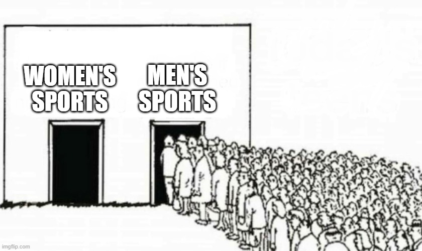 The truth about sports attendance | MEN'S SPORTS; WOMEN'S SPORTS | image tagged in two doors crowd,sports,women,men,boys,girls | made w/ Imgflip meme maker