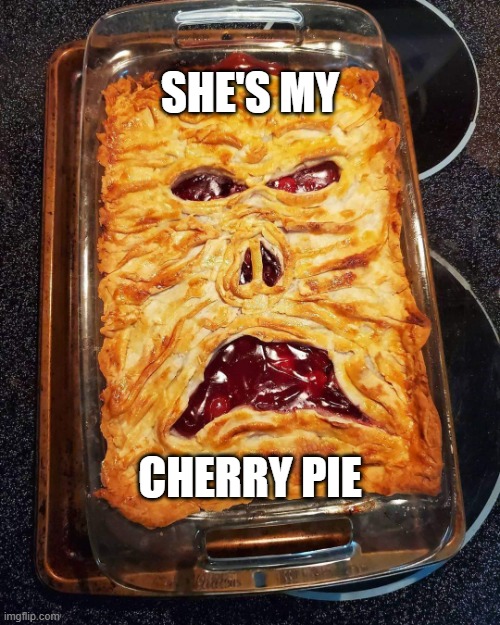 Cherry Pie | SHE'S MY; CHERRY PIE | image tagged in cherry pie | made w/ Imgflip meme maker