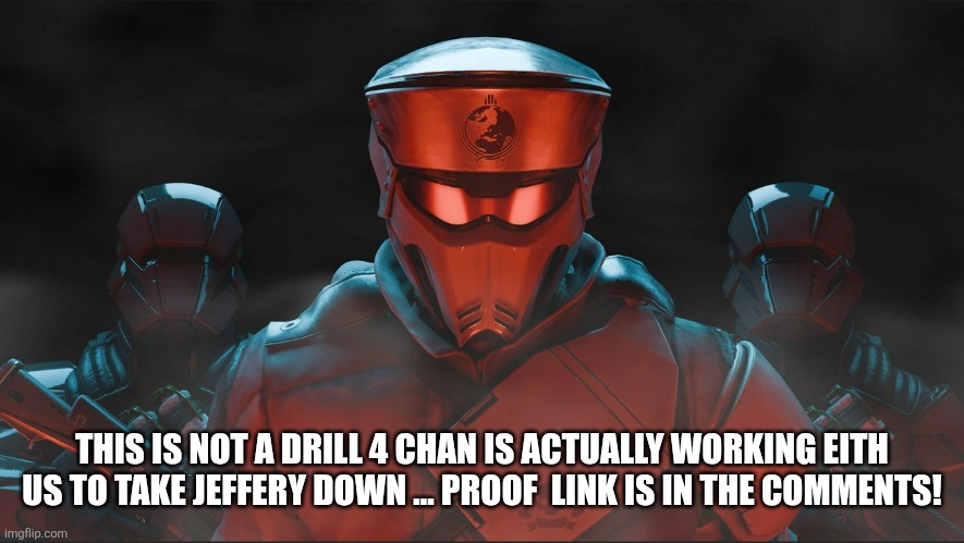 Jeffery is FUCKED | THIS IS NOT A DRILL 4 CHAN IS ACTUALLY WORKING EITH US TO TAKE JEFFERY DOWN ... PROOF  LINK IS IN THE COMMENTS! | image tagged in helldivers 2 traitorous stare | made w/ Imgflip meme maker