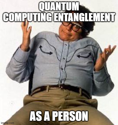quantum entanglement | QUANTUM COMPUTING ENTANGLEMENT; AS A PERSON | image tagged in snl pat | made w/ Imgflip meme maker