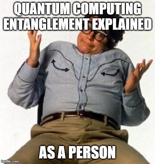 quantum entaglement | QUANTUM COMPUTING ENTANGLEMENT EXPLAINED; AS A PERSON | image tagged in snl pat | made w/ Imgflip meme maker