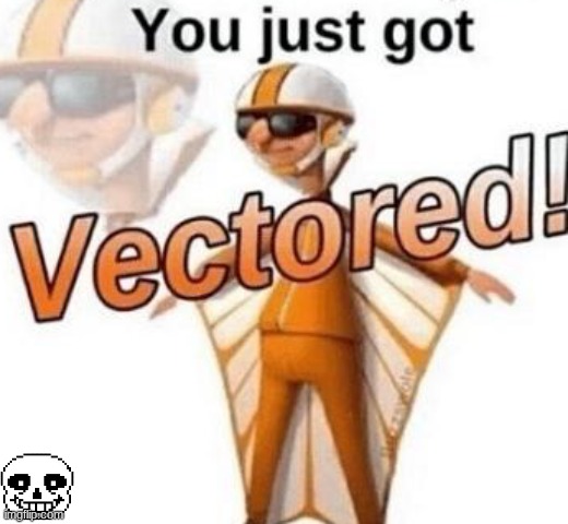 You just got vectored | image tagged in you just got vectored | made w/ Imgflip meme maker
