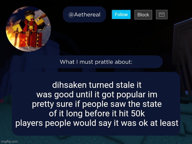 aethereal's forsaken template | dihsaken turned stale it was good until it got popular im pretty sure if people saw the state of it long before it hit 50k players people would say it was ok at least | image tagged in aethereal's forsaken template | made w/ Imgflip meme maker