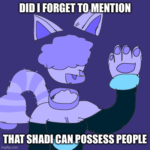 "I don't possess often, but when I do, it's just for fun" -Shadi | DID I FORGET TO MENTION; THAT SHADI CAN POSSESS PEOPLE | made w/ Imgflip meme maker