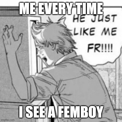femboy meme | ME EVERY TIME; I SEE A FEMBOY | made w/ Imgflip meme maker