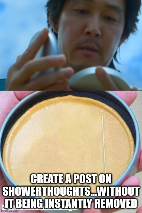 squid game | CREATE A POST ON SHOWERTHOUGHTS...WITHOUT IT BEING INSTANTLY REMOVED | image tagged in squid game | made w/ Imgflip meme maker