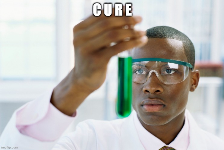 Scientist holding test tube | C U R E | image tagged in scientist holding test tube | made w/ Imgflip meme maker
