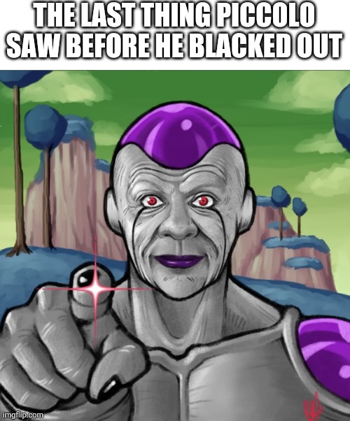 Frieza death beam | THE LAST THING PICCOLO SAW BEFORE HE BLACKED OUT | image tagged in frieza death beam | made w/ Imgflip meme maker