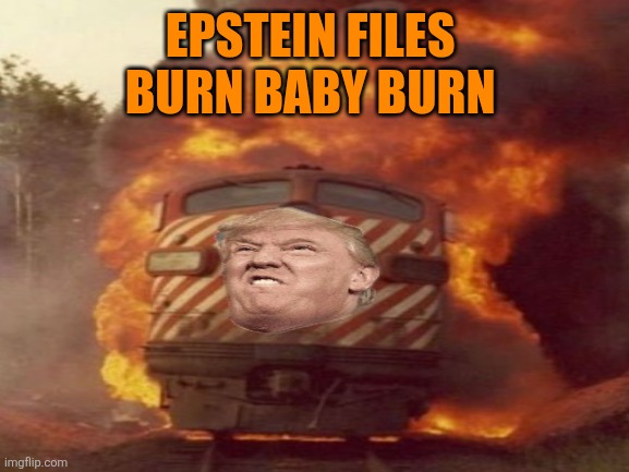 EPSTEIN FILES 
BURN BABY BURN | made w/ Imgflip meme maker
