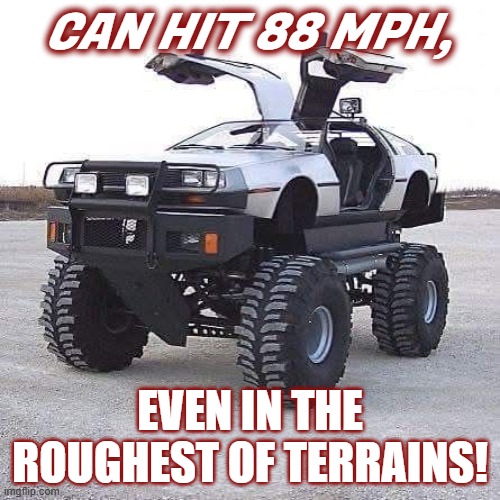 Roads? Where were going, we're off roading! | CAN HIT 88 MPH, EVEN IN THE ROUGHEST OF TERRAINS! | image tagged in back to the future,delorean | made w/ Imgflip meme maker