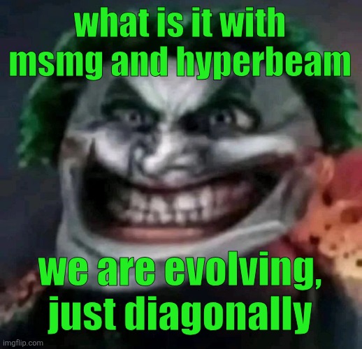 trollkler | what is it with msmg and hyperbeam; we are evolving, just diagonally | image tagged in trollkler | made w/ Imgflip meme maker