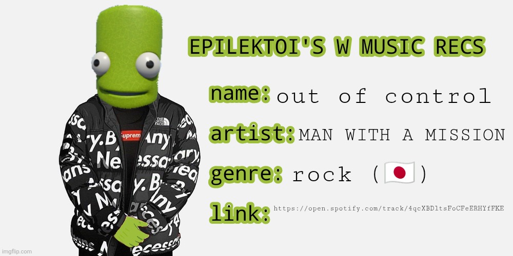 Day 1 | out of control; MAN WITH A MISSION; rock (🇯🇵); https://open.spotify.com/track/4qcXBDltsFoCFeERHYfFKE | image tagged in epilektoi's music recs | made w/ Imgflip meme maker