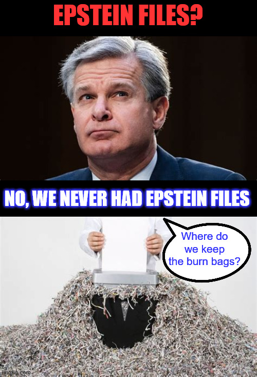Burn bags left by Biden FBI containing Russiagate and Epstein evidence found | EPSTEIN FILES? NO, WE NEVER HAD EPSTEIN FILES; Where do we keep the burn bags? | image tagged in biden fbi,destroyed evidence | made w/ Imgflip meme maker