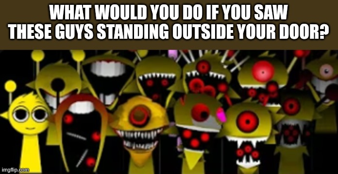read text | WHAT WOULD YOU DO IF YOU SAW THESE GUYS STANDING OUTSIDE YOUR DOOR? | image tagged in scary simons | made w/ Imgflip meme maker