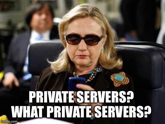 Hillary Clinton Cellphone Meme | PRIVATE SERVERS?  WHAT PRIVATE SERVERS? | image tagged in memes,hillary clinton cellphone | made w/ Imgflip meme maker