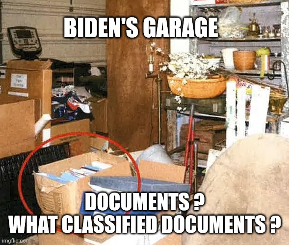 Classified documents in Joe Biden's garage | BIDEN'S GARAGE DOCUMENTS ?
WHAT CLASSIFIED DOCUMENTS ? | image tagged in classified documents in joe biden's garage | made w/ Imgflip meme maker