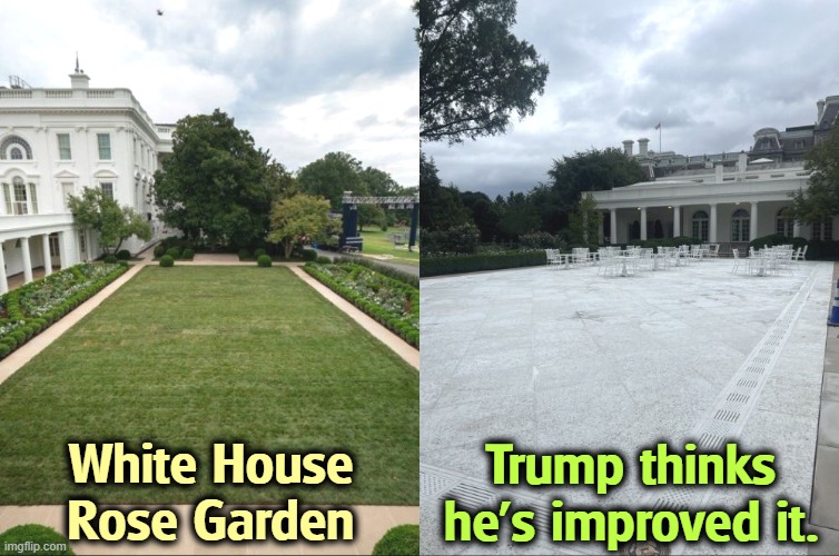 White House Rose Garden before and after Trump - cement | White House Rose Garden; Trump thinks he's improved it. | image tagged in white house rose garden before and after trump - cement,white house,rose garden,trump,cement,concrete | made w/ Imgflip meme maker