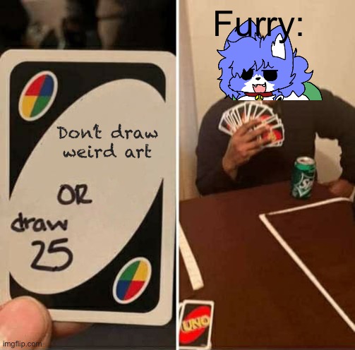 UNO Draw 25 Cards | Furry:; Don’t draw weird art | image tagged in memes,uno draw 25 cards | made w/ Imgflip meme maker