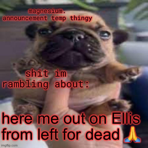 pug temp | here me out on Ellis from left for dead 🙏 | image tagged in pug temp | made w/ Imgflip meme maker