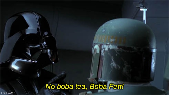 No disintegrations | No boba tea, Boba Fett! | image tagged in no disintegrations | made w/ Imgflip meme maker