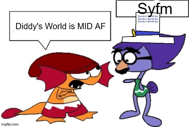 E.mp3 | Syfm; Diddy's World is MID AF | image tagged in you're an idiot but both bubbles are blank,dandy's world,pike's lagoon | made w/ Imgflip meme maker